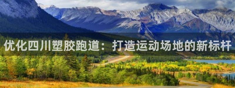 谈球吧在线登陆：优化四川塑胶跑道：打造运动场地的新标杆