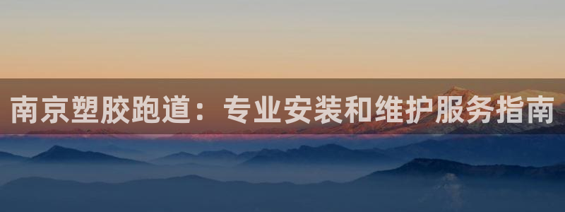 谈球吧不出款：南京塑胶跑道：专业安装和维护服务指南