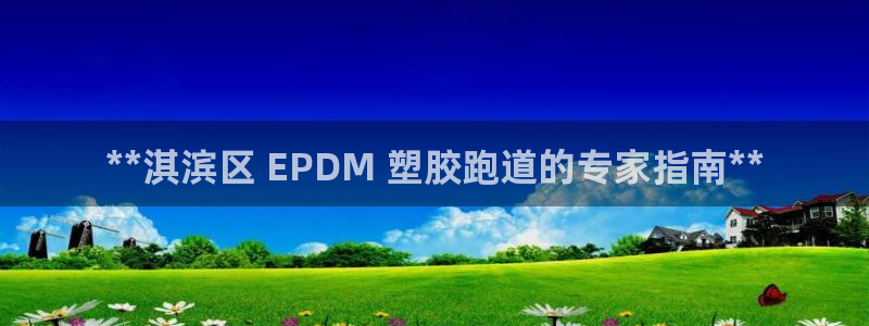 谈球吧官网在线入口免费观看视频下载：**淇滨区 EPDM 塑胶跑道的专家指南**