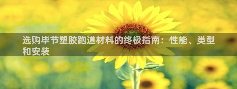 谈球吧平台正规吗可靠吗安全吗：选购毕节塑胶跑道材料的
