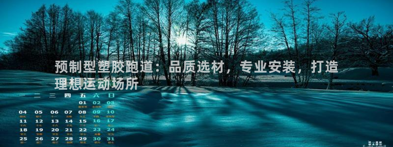 谈球吧入口：预制型塑胶跑道：品质选材，专业安装，打造
理想运动场所