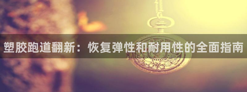 谈球吧官网在线入口免费观看视频：塑胶跑道翻新：恢复弹性和耐用性的全面指南
