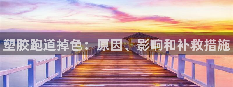 谈球吧全站app下载手机版：塑胶跑道掉色：原因、影响和补救措施