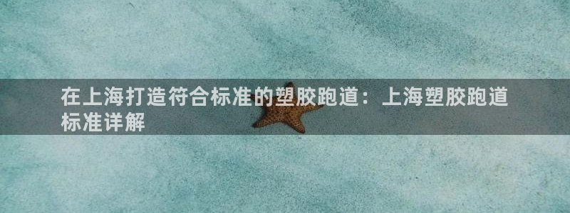 谈球吧言网入口：在上海打造符合标准的塑胶跑道：上海塑