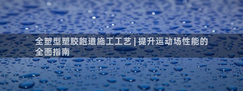 谈球吧是黑台子吗是真的吗：全塑型塑胶跑道施工工艺 |