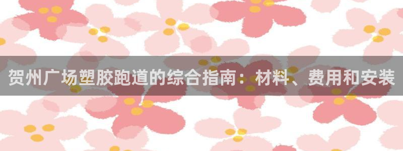谈球吧nba：贺州广场塑胶跑道的综合指南：材料、费用和安装