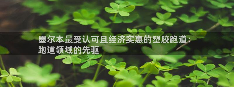 谈球吧app体育下载官网：墨尔本最受认可且经济实惠的塑胶跑道：
跑道领域的先驱