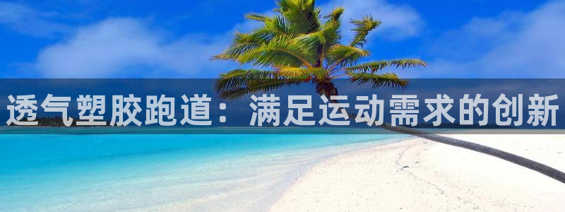 谈球吧属于哪个旗下的品牌：透气塑胶跑道：满足运动需求