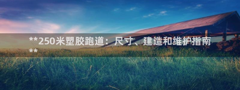 谈球吧官网在线入口免费观看高清视频：**250米塑胶
